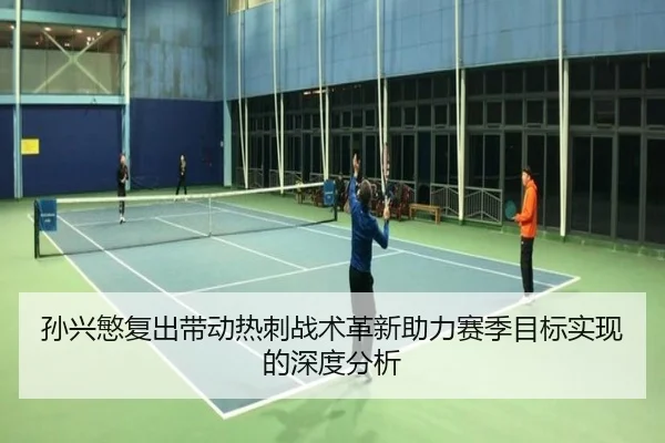 孙兴慜复出带动热刺战术革新助力赛季目标实现的深度分析 | ONE ENTERTAINMENT